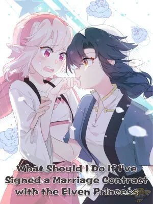 What Should I Do If I've Signed a Marriage Contract with the Elven Princess What Should I Do If I've Signed a Marriage Contract with the Elven Princess